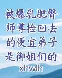 被爆乳肥臀师尊捡回去的便宜弟子是御姐们的肛交公狗