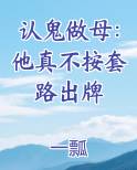 认鬼做母：他真不按套路出牌小说全文免费阅读